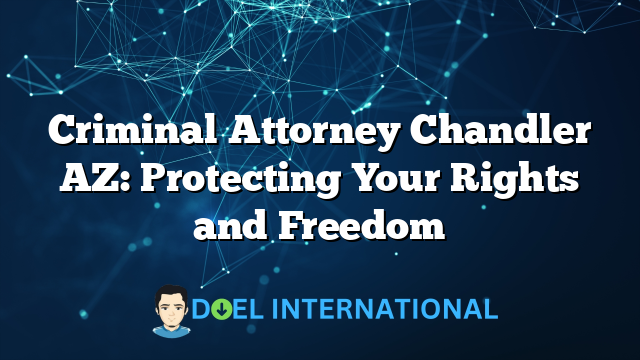 Criminal Attorney Chandler AZ: Protecting Your Rights and Freedom