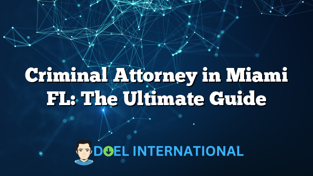 Criminal Attorney in Miami FL: The Ultimate Guide