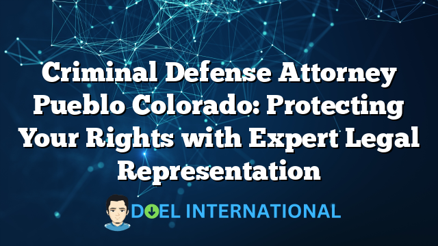 Criminal Defense Attorney Pueblo Colorado: Protecting Your Rights with Expert Legal Representation