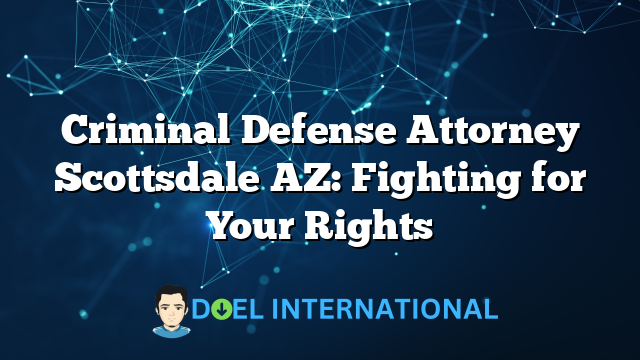 Criminal Defense Attorney Scottsdale AZ: Fighting for Your Rights