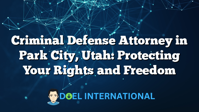 Criminal Defense Attorney in Park City, Utah: Protecting Your Rights and Freedom