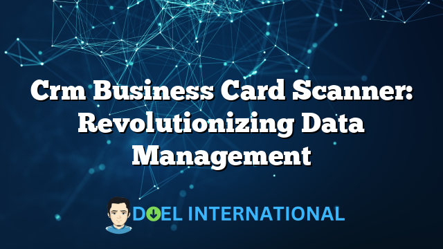 Crm Business Card Scanner: Revolutionizing Data Management