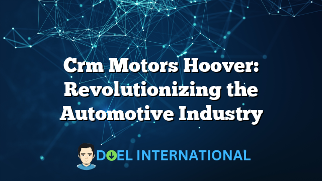 Crm Motors Hoover: Revolutionizing the Automotive Industry