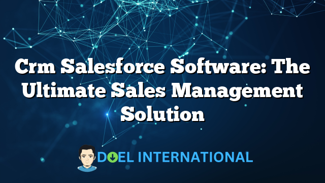 Crm Salesforce Software: The Ultimate Sales Management Solution