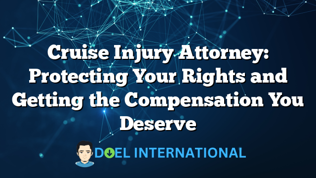 Cruise Injury Attorney: Protecting Your Rights and Getting the Compensation You Deserve