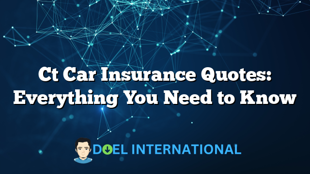 Ct Car Insurance Quotes: Everything You Need to Know