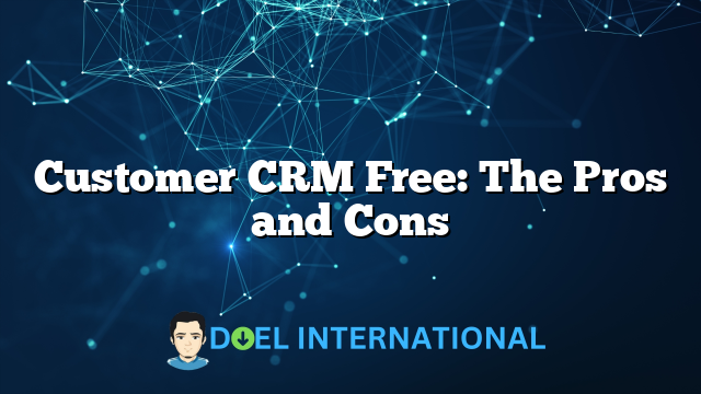 Customer CRM Free: The Pros and Cons