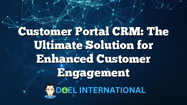 Customer Portal CRM: The Ultimate Solution for Enhanced Customer Engagement