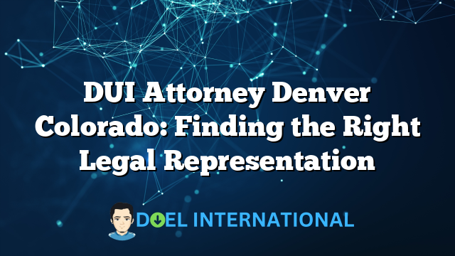 DUI Attorney Denver Colorado: Finding the Right Legal Representation