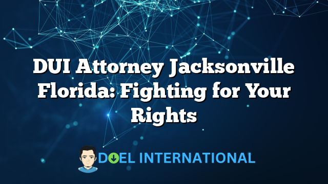 DUI Attorney Jacksonville Florida: Fighting for Your Rights