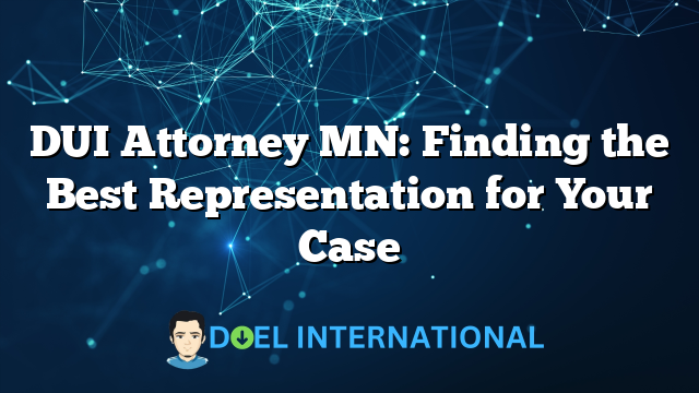 DUI Attorney MN: Finding the Best Representation for Your Case