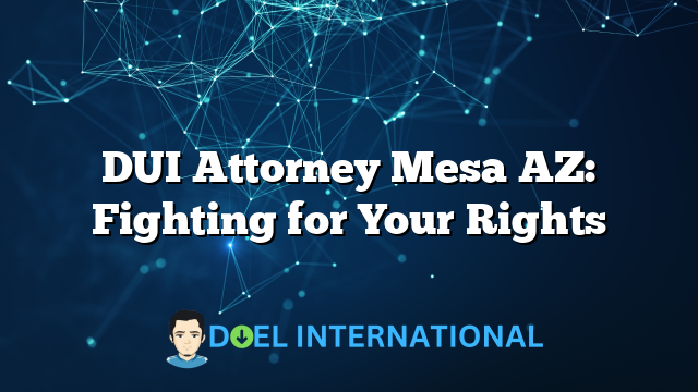 DUI Attorney Mesa AZ: Fighting for Your Rights