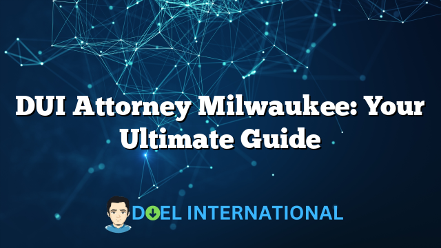 DUI Attorney Milwaukee: Your Ultimate Guide