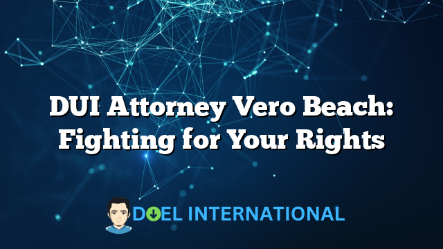 DUI Attorney Vero Beach: Fighting for Your Rights