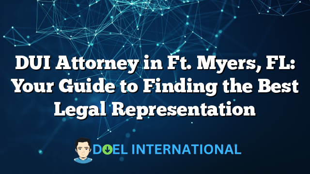 DUI Attorney in Ft. Myers, FL: Your Guide to Finding the Best Legal Representation