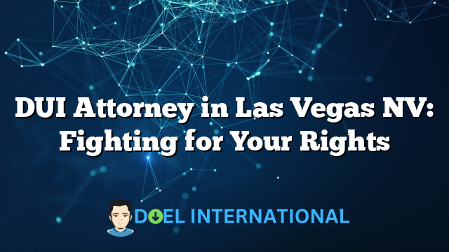 DUI Attorney in Las Vegas NV: Fighting for Your Rights