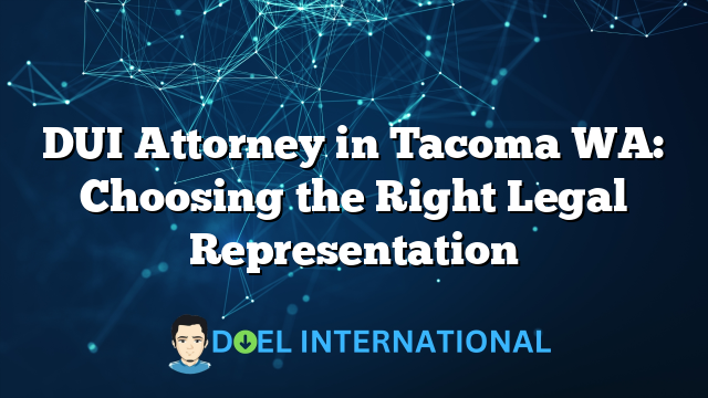 DUI Attorney in Tacoma WA: Choosing the Right Legal Representation