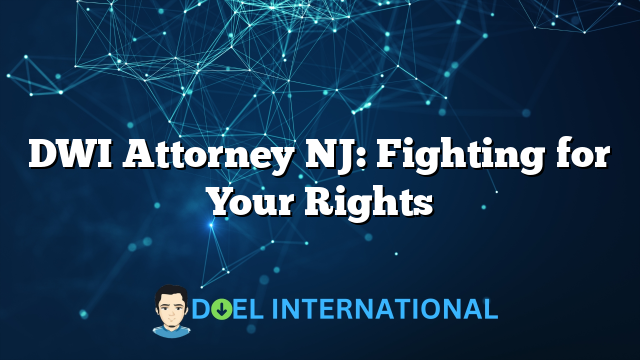 DWI Attorney NJ: Fighting for Your Rights