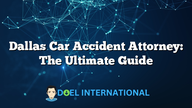 Dallas Car Accident Attorney: The Ultimate Guide