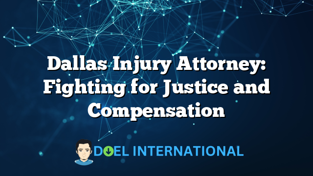 Dallas Injury Attorney: Fighting for Justice and Compensation