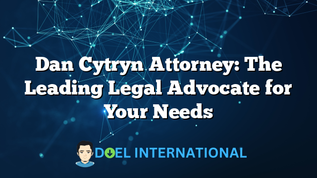 Dan Cytryn Attorney: The Leading Legal Advocate for Your Needs