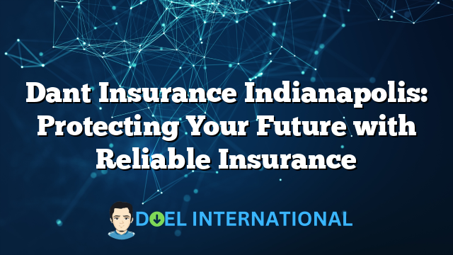 Dant Insurance Indianapolis: Protecting Your Future with Reliable Insurance