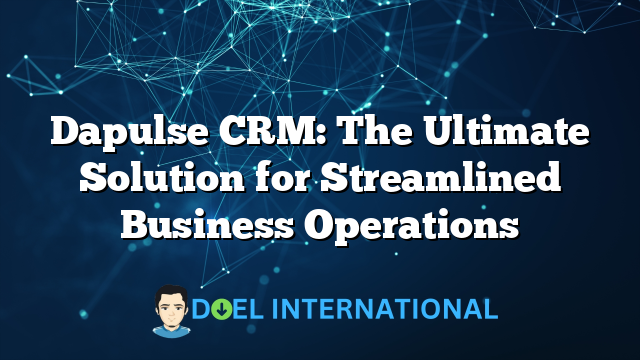 Dapulse CRM: The Ultimate Solution for Streamlined Business Operations