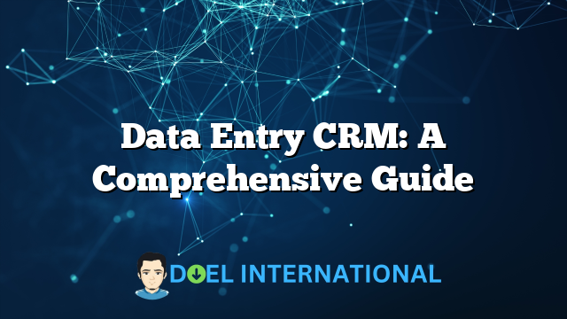 Data Entry CRM: A Comprehensive Guide