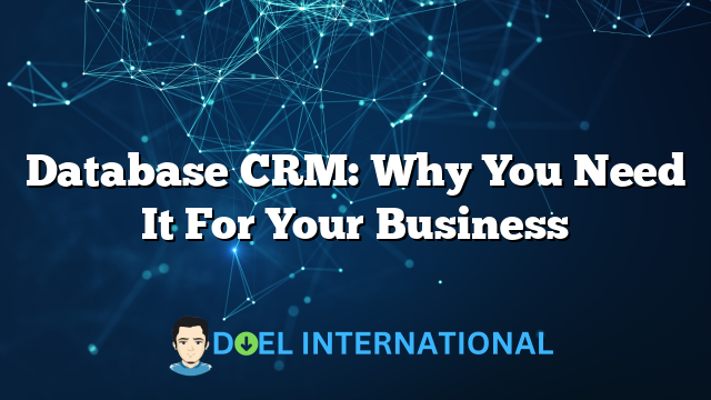 Database CRM: Why You Need It For Your Business