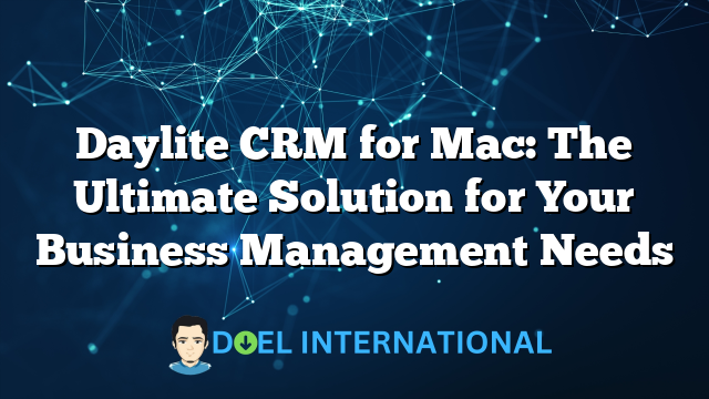 Daylite CRM for Mac: The Ultimate Solution for Your Business Management Needs