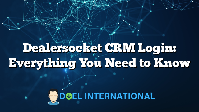 Dealersocket CRM Login: Everything You Need to Know