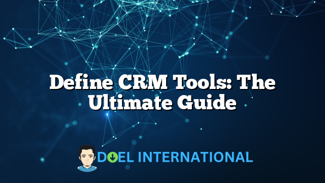 Define CRM Tools: The Ultimate Guide