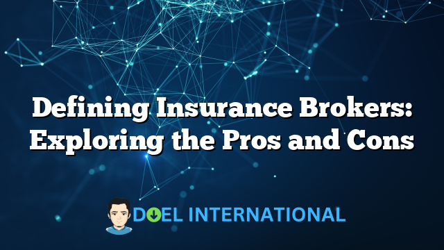 Defining Insurance Brokers: Exploring the Pros and Cons