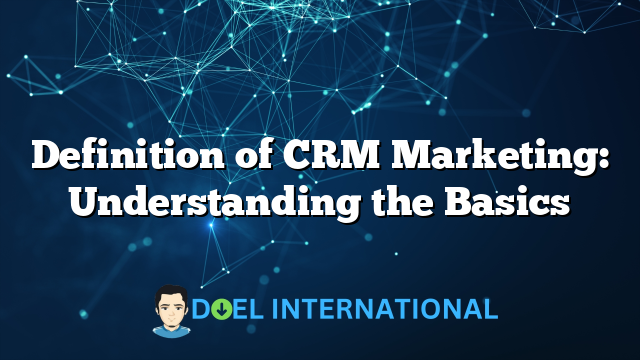 Definition of CRM Marketing: Understanding the Basics