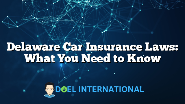 Delaware Car Insurance Laws: What You Need to Know