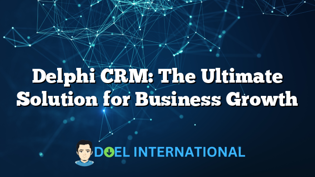 Delphi CRM: The Ultimate Solution for Business Growth