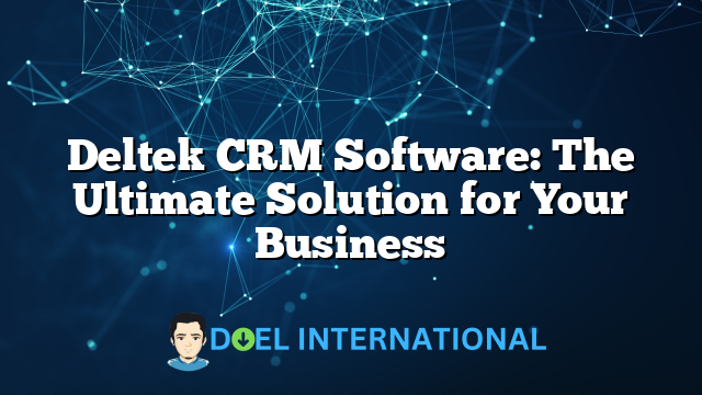 Deltek CRM Software: The Ultimate Solution for Your Business