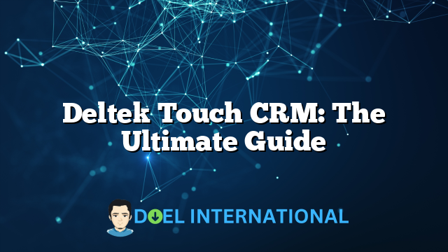 Deltek Touch CRM: The Ultimate Guide