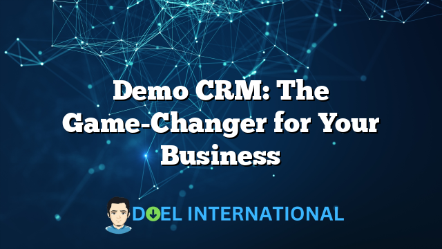 Demo CRM: The Game-Changer for Your Business