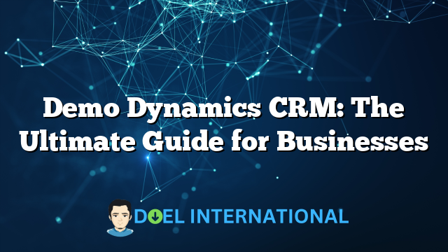 Demo Dynamics CRM: The Ultimate Guide for Businesses