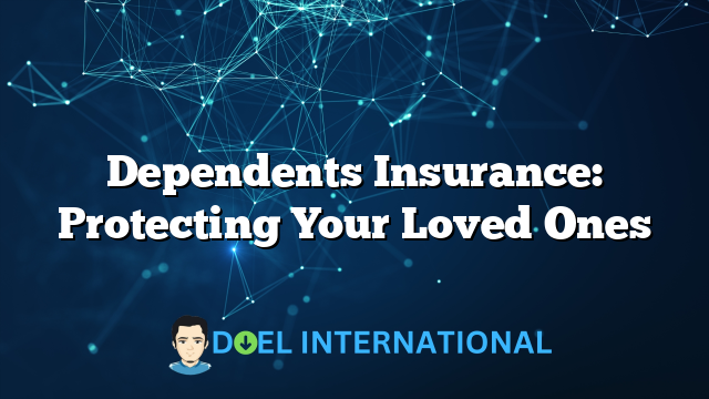 Dependents Insurance: Protecting Your Loved Ones