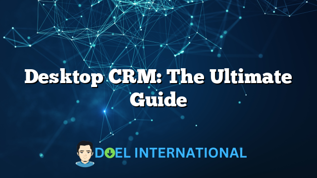 Desktop CRM: The Ultimate Guide