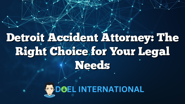 Detroit Accident Attorney: The Right Choice for Your Legal Needs