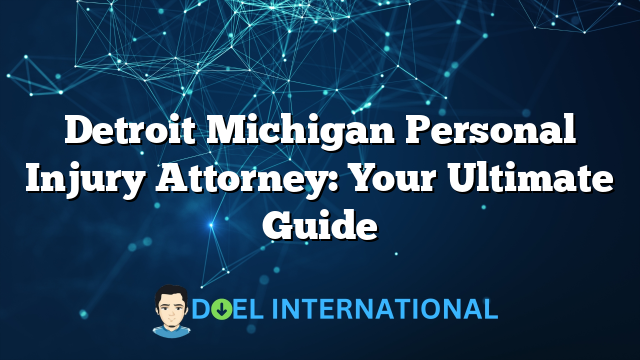 Detroit Michigan Personal Injury Attorney: Your Ultimate Guide