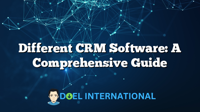 Different CRM Software: A Comprehensive Guide