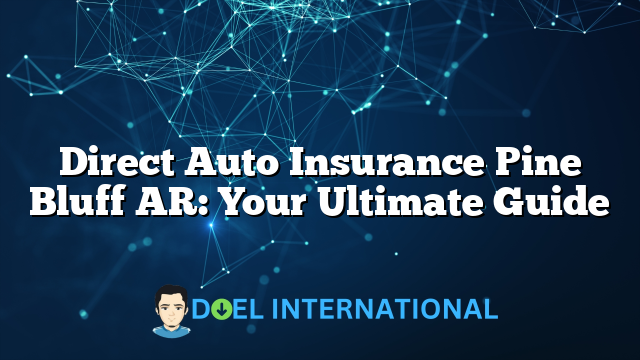 Direct Auto Insurance Pine Bluff AR: Your Ultimate Guide