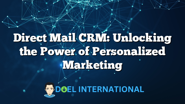 Direct Mail CRM: Unlocking the Power of Personalized Marketing