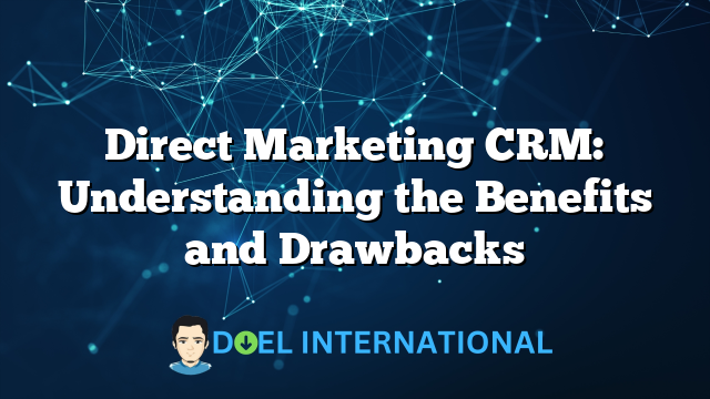 Direct Marketing CRM: Understanding the Benefits and Drawbacks