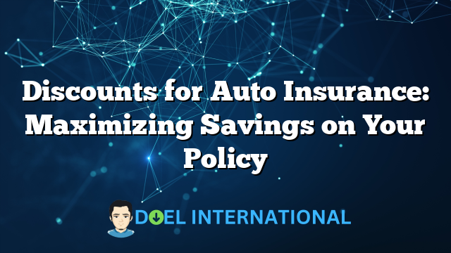 Discounts for Auto Insurance: Maximizing Savings on Your Policy