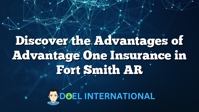 Discover the Advantages of Advantage One Insurance in Fort Smith AR